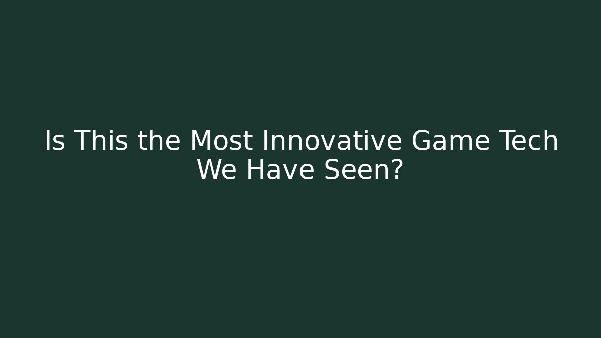Is This the Most Innovative Game Tech We Have Seen?