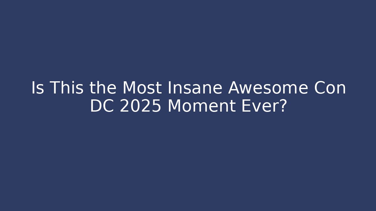 Is This the Most Insane Awesome Con DC 2025 Moment Ever?