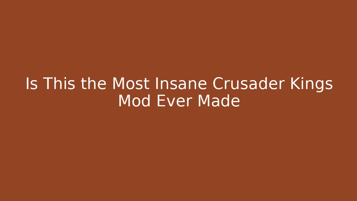 Is This the Most Insane Crusader Kings Mod Ever Made