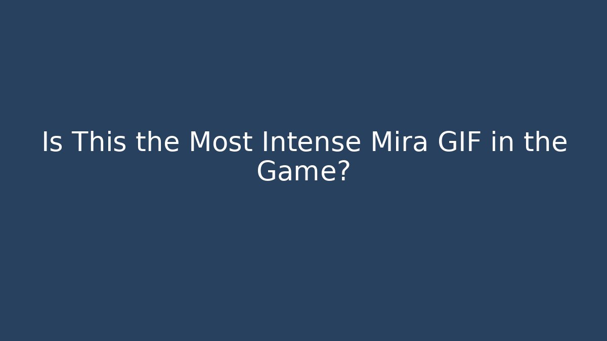 Is This the Most Intense Mira GIF in the Game?