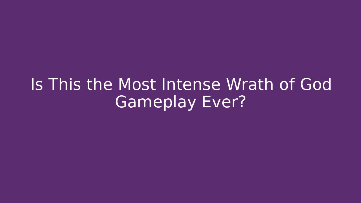 Is This the Most Intense Wrath of God Gameplay Ever?