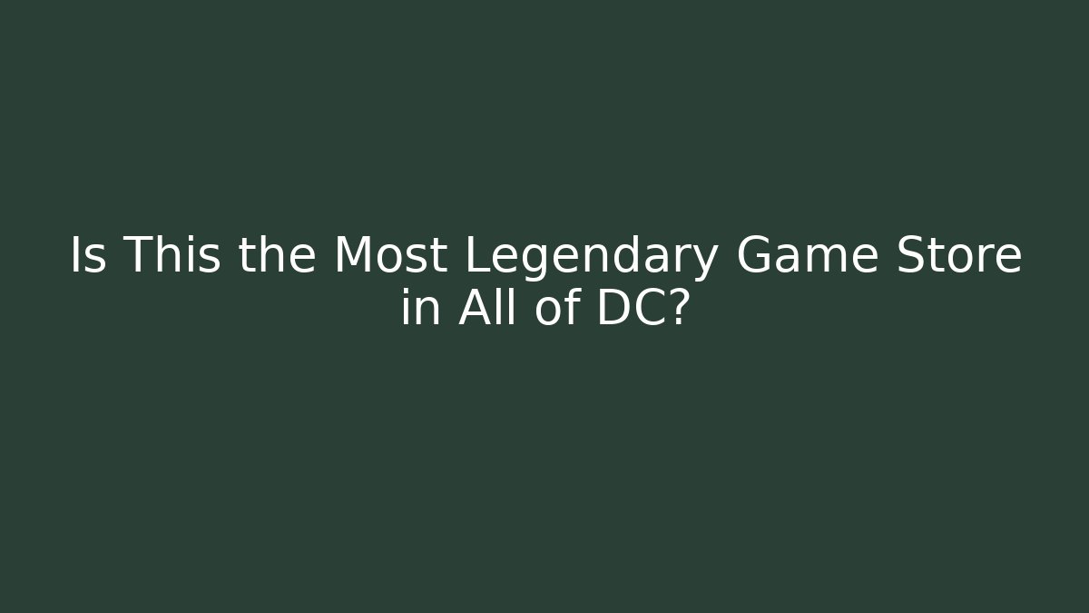 Is This the Most Legendary Game Store in All of DC?