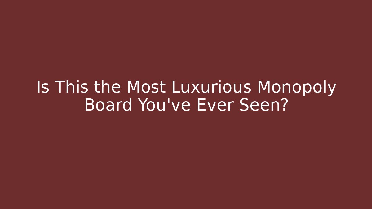 Is This the Most Luxurious Monopoly Board You've Ever Seen?