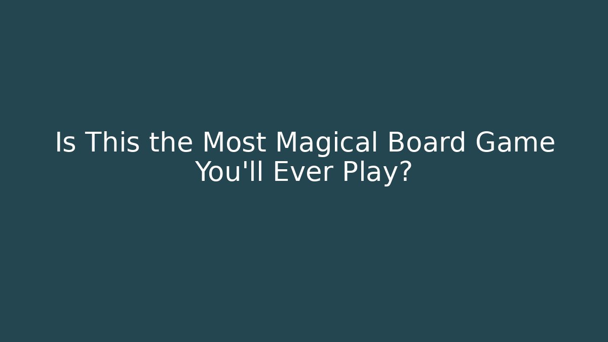 Is This the Most Magical Board Game You'll Ever Play?