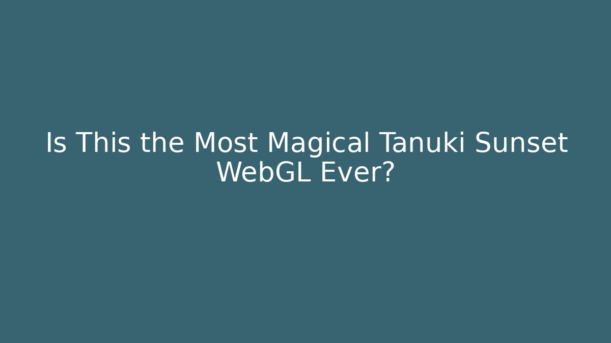 Is This the Most Magical Tanuki Sunset WebGL Ever?