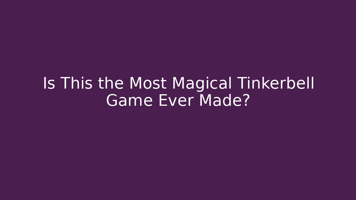 Is This the Most Magical Tinkerbell Game Ever Made?