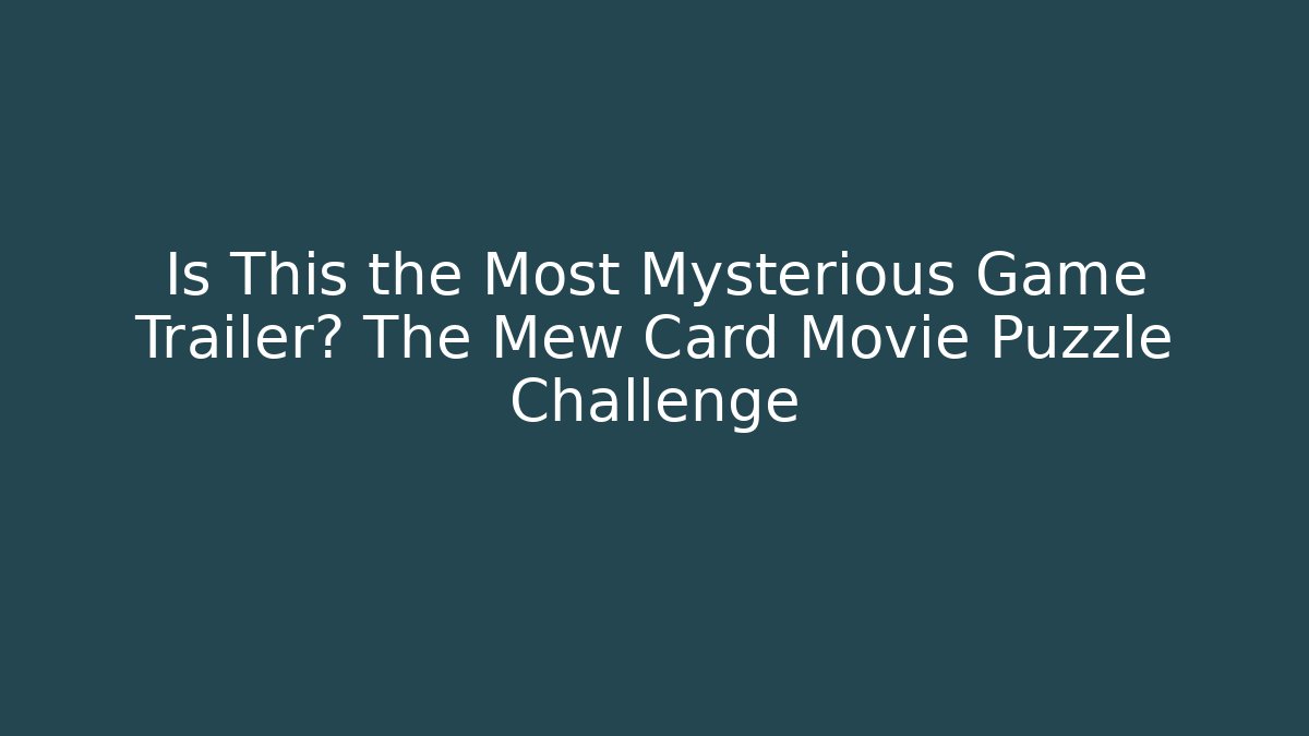 Is This the Most Mysterious Game Trailer? The Mew Card Movie Puzzle Challenge