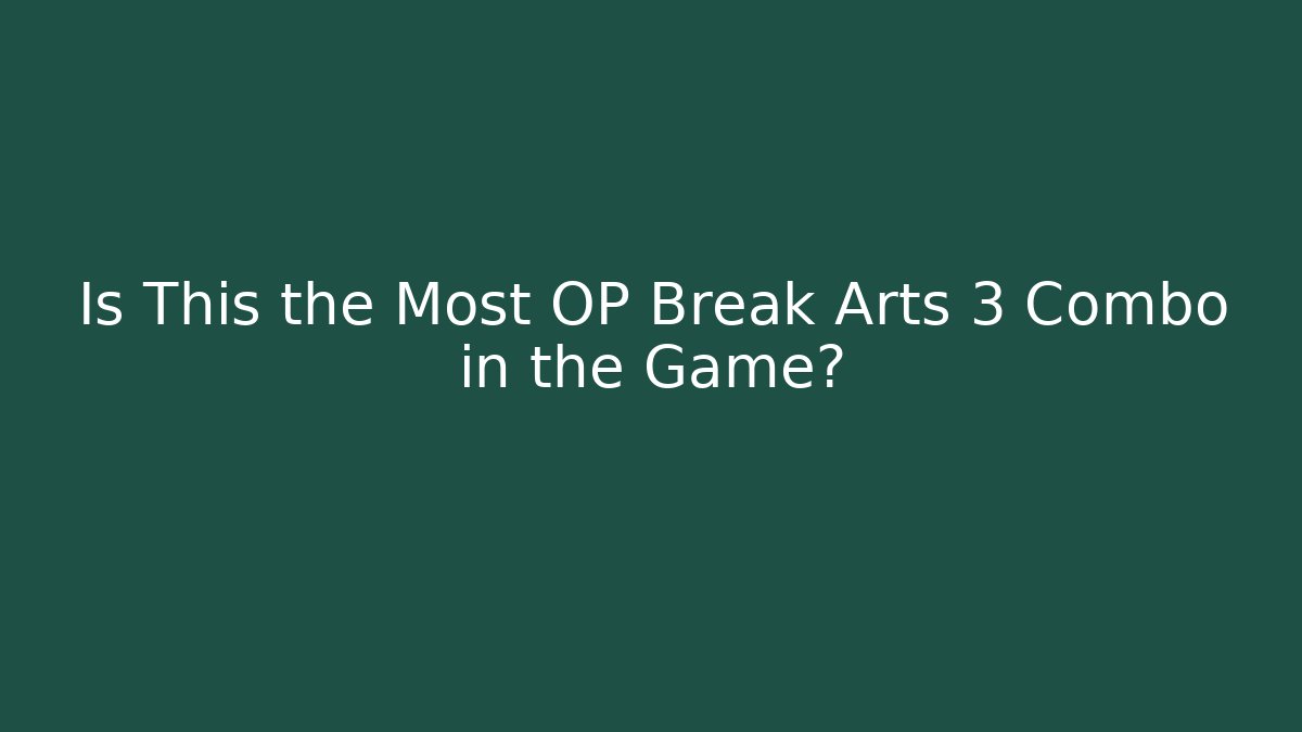 Is This the Most OP Break Arts 3 Combo in the Game?