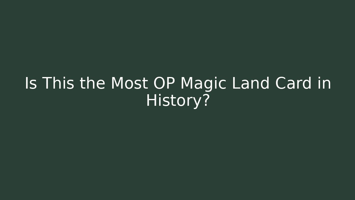 Is This the Most OP Magic Land Card in History?