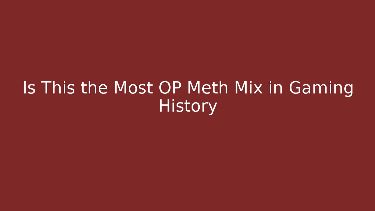 Is This the Most OP Meth Mix in Gaming History - Método de Aprovação