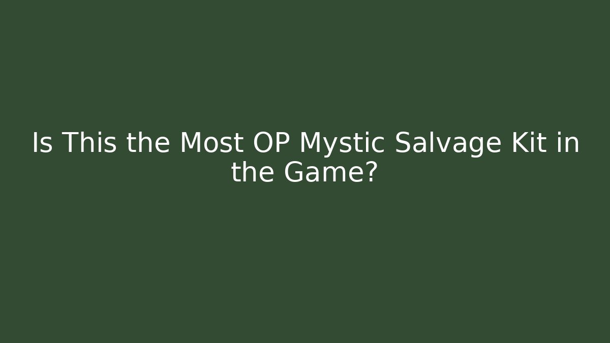 Is This the Most OP Mystic Salvage Kit in the Game?