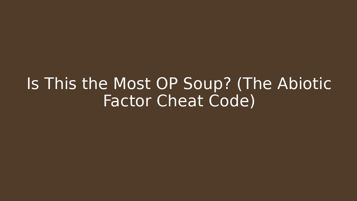 Is This the Most OP Soup? (The Abiotic Factor Cheat Code)