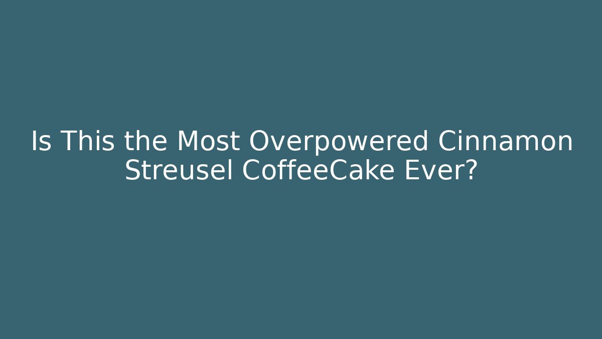 Is This the Most Overpowered Cinnamon Streusel CoffeeCake Ever?