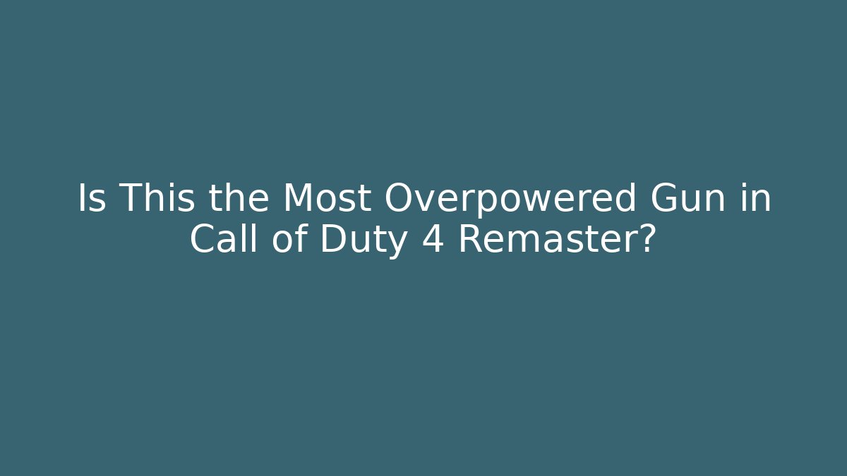 Is This the Most Overpowered Gun in Call of Duty 4 Remaster?