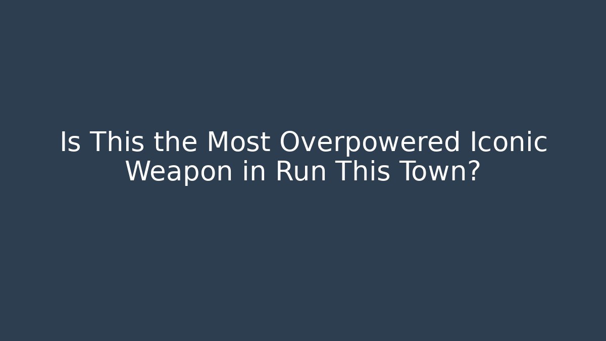 Is This the Most Overpowered Iconic Weapon in Run This Town?