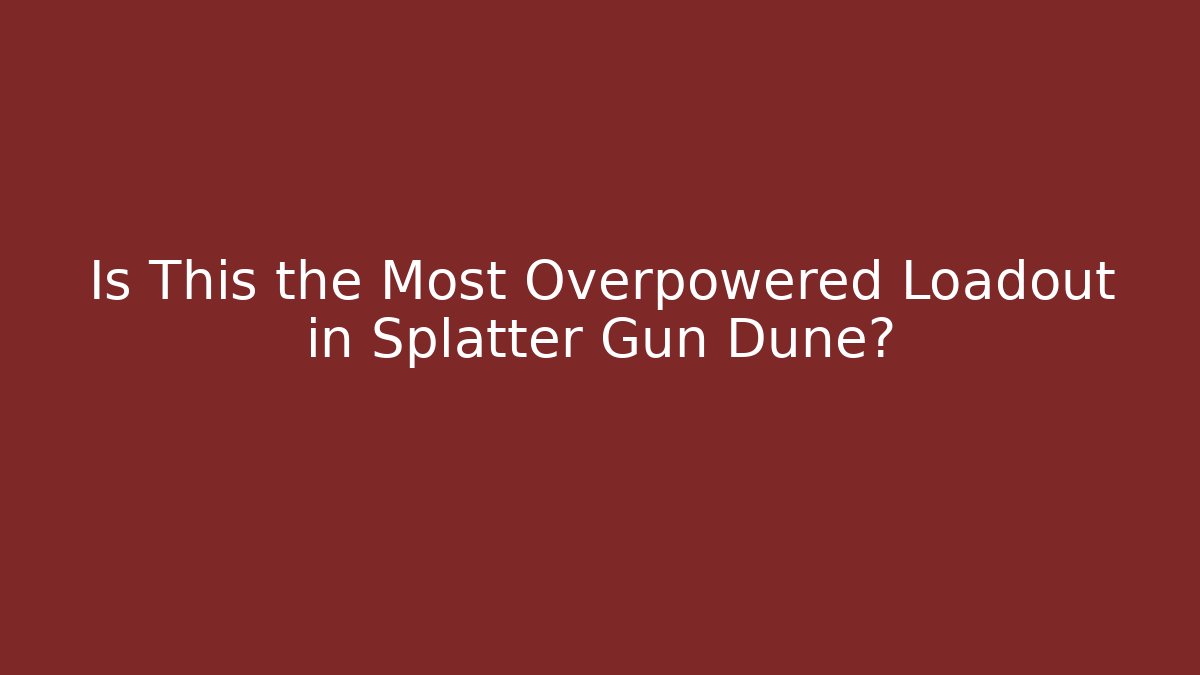 Is This the Most Overpowered Loadout in Splatter Gun Dune?