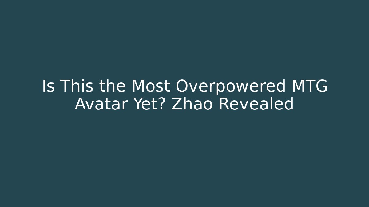 Is This the Most Overpowered MTG Avatar Yet? Zhao Revealed