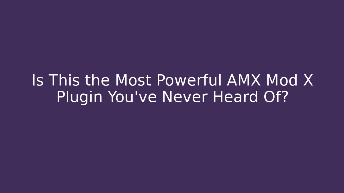 Is This the Most Powerful AMX Mod X Plugin You've Never Heard Of?