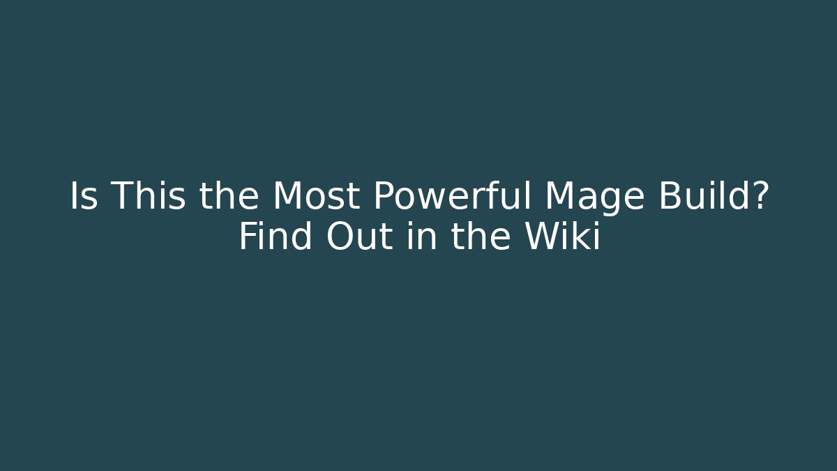 Is This the Most Powerful Mage Build? Find Out in the Wiki