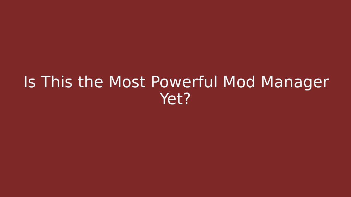 Is This the Most Powerful Mod Manager Yet?