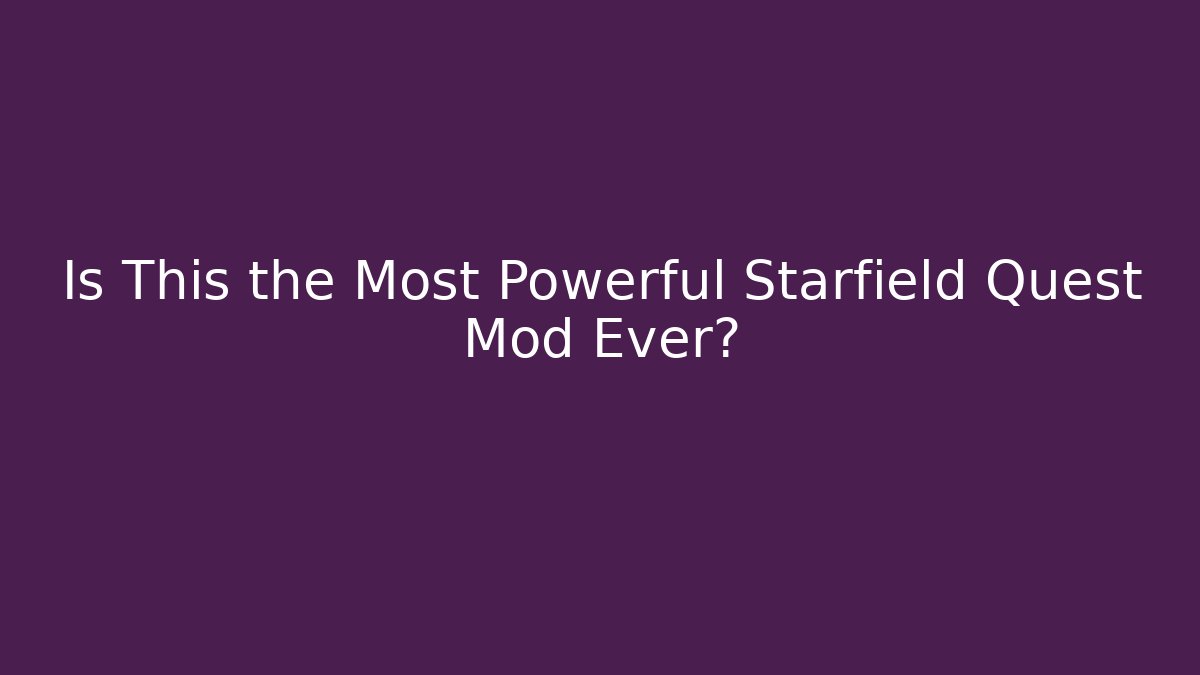 Is This the Most Powerful Starfield Quest Mod Ever?