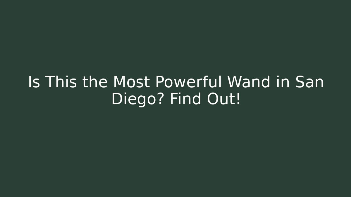 Is This the Most Powerful Wand in San Diego? Find Out!