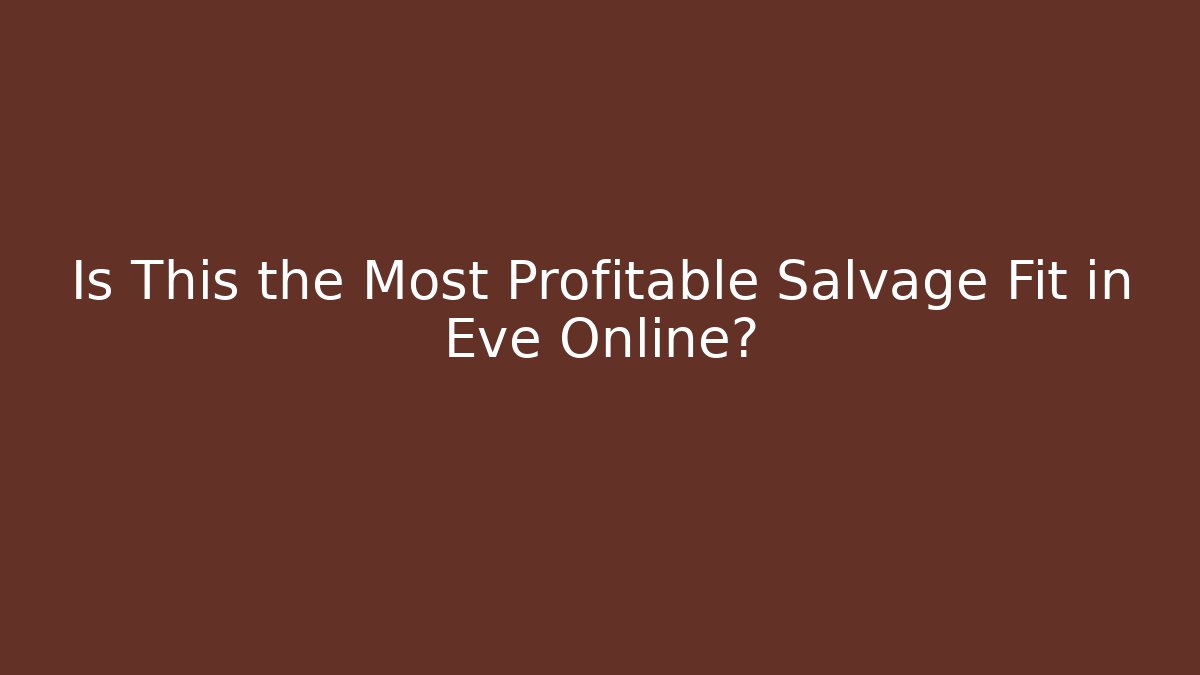 Is This the Most Profitable Salvage Fit in Eve Online?