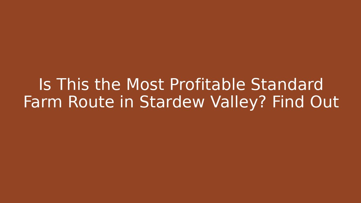 Is This the Most Profitable Standard Farm Route in Stardew Valley? Find Out