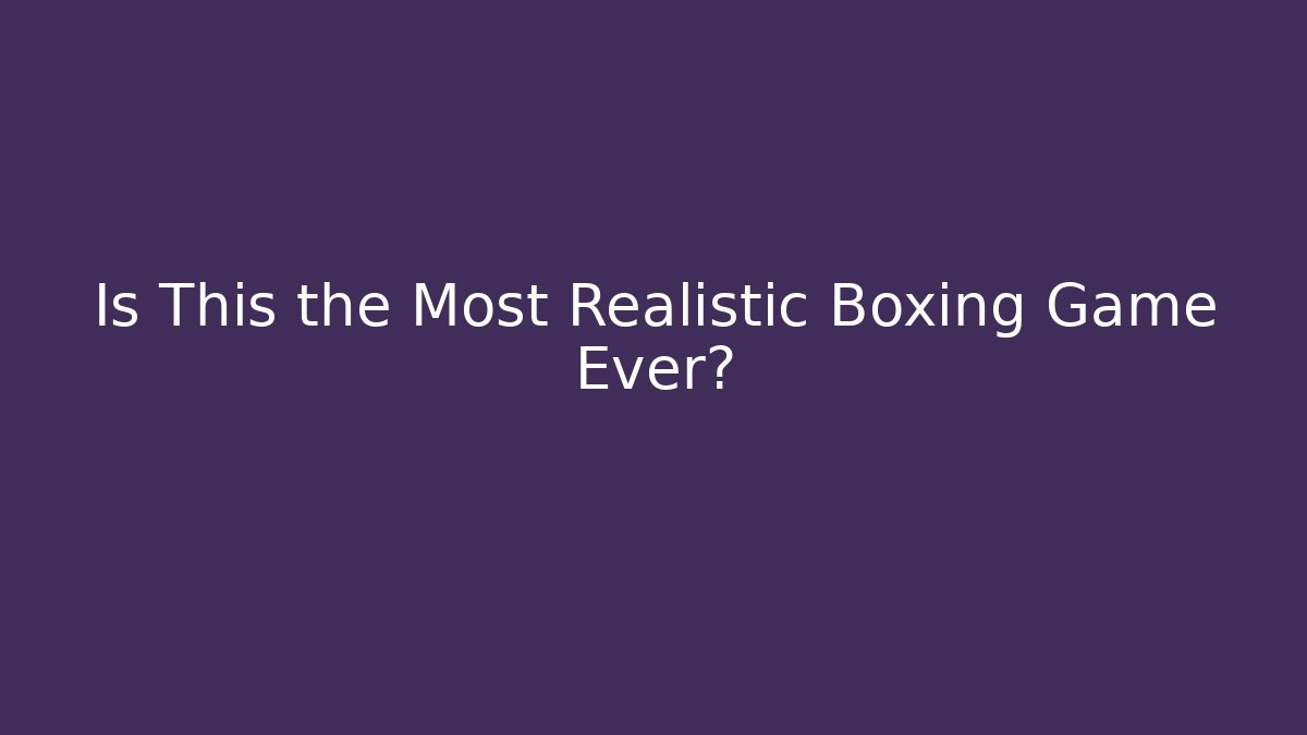 Is This the Most Realistic Boxing Game Ever?