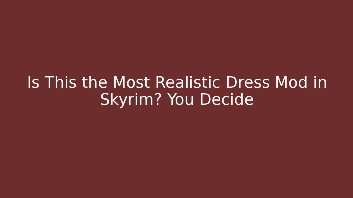 Is This the Most Realistic Dress Mod in Skyrim? You Decide