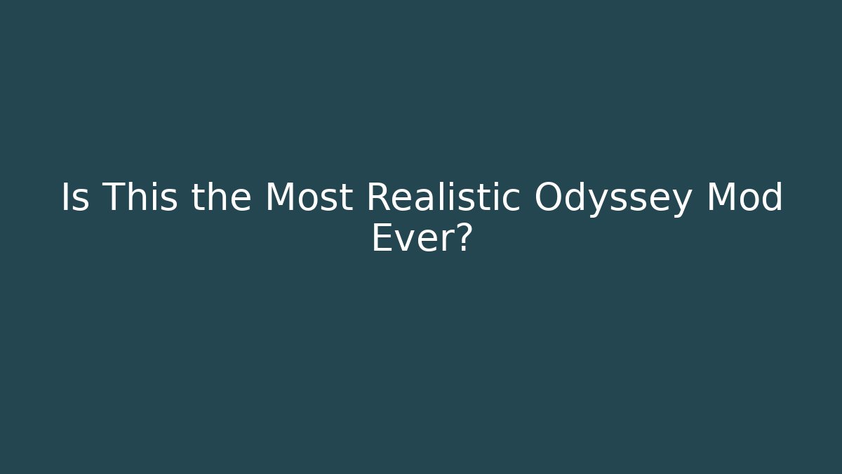 Is This the Most Realistic Odyssey Mod Ever?