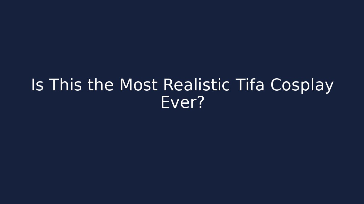 Is This the Most Realistic Tifa Cosplay Ever?