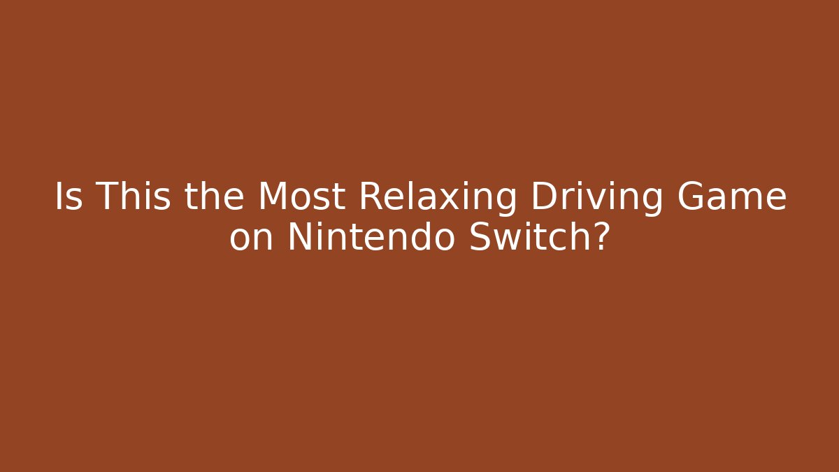 Is This the Most Relaxing Driving Game on Nintendo Switch?