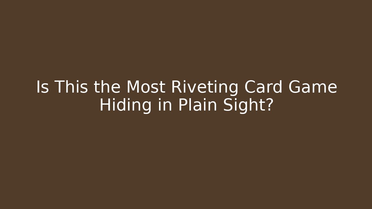 Is This the Most Riveting Card Game Hiding in Plain Sight?