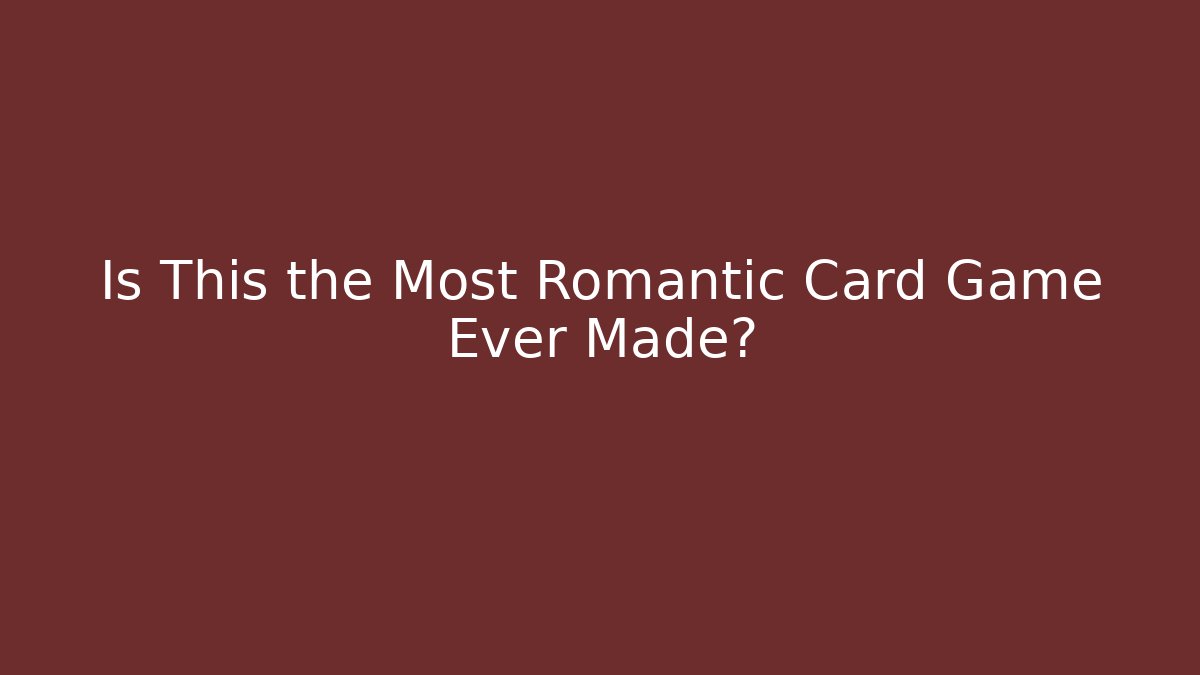 Is This the Most Romantic Card Game Ever Made?