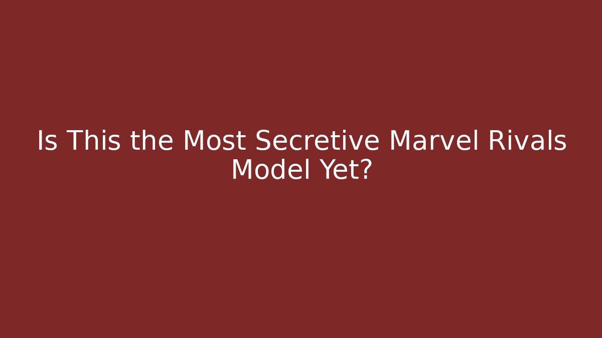 Is This the Most Secretive Marvel Rivals Model Yet?