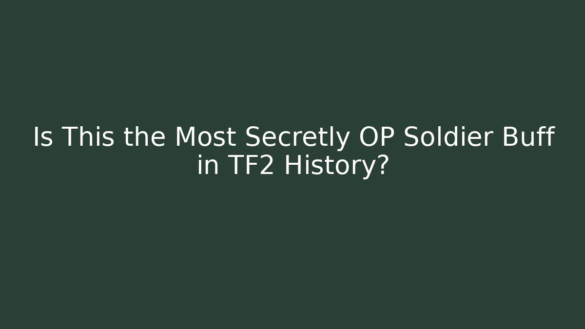 Is This the Most Secretly OP Soldier Buff in TF2 History?
