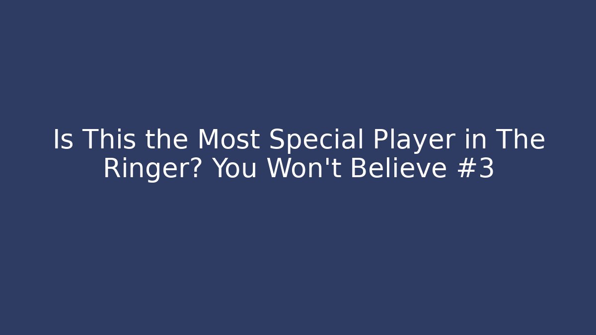 Is This the Most Special Player in The Ringer? You Won't Believe #3