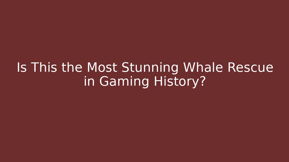 Is This the Most Stunning Whale Rescue in Gaming History?