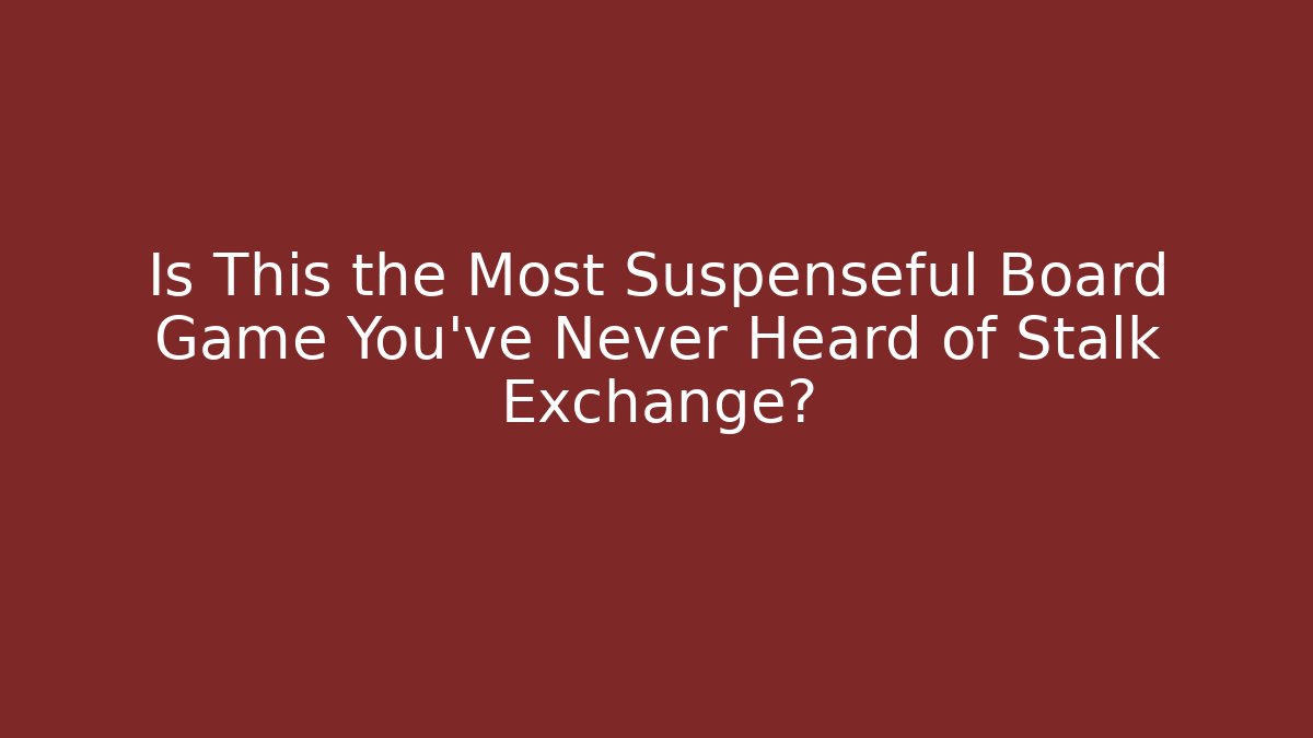 Is This the Most Suspenseful Board Game You’ve Never Heard of Stalk Exchange?