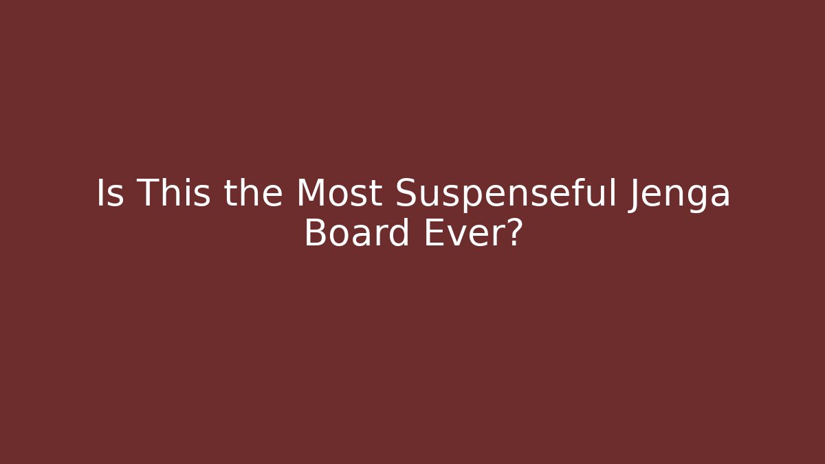 Is This the Most Suspenseful Jenga Board Ever?