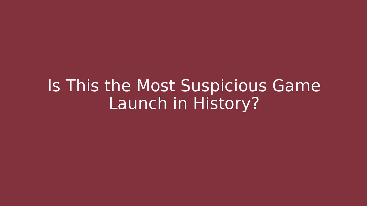 Is This the Most Suspicious Game Launch in History?