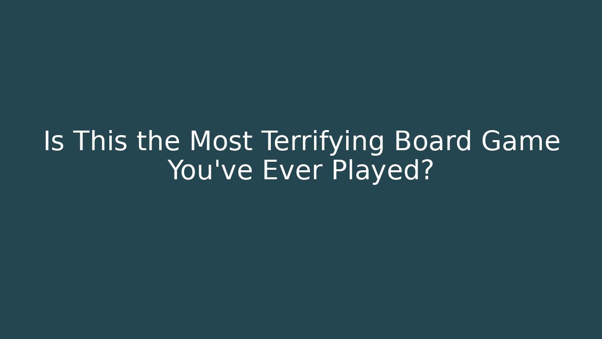 Is This the Most Terrifying Board Game You've Ever Played?
