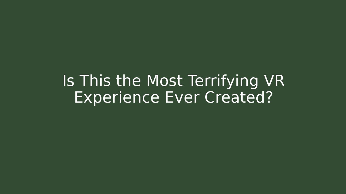 Is This the Most Terrifying VR Experience Ever Created? - Método de Aprovação