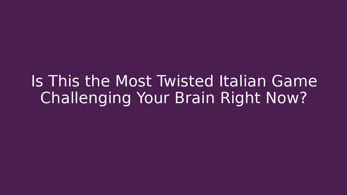 Is This the Most Twisted Italian Game Challenging Your Brain Right Now?
