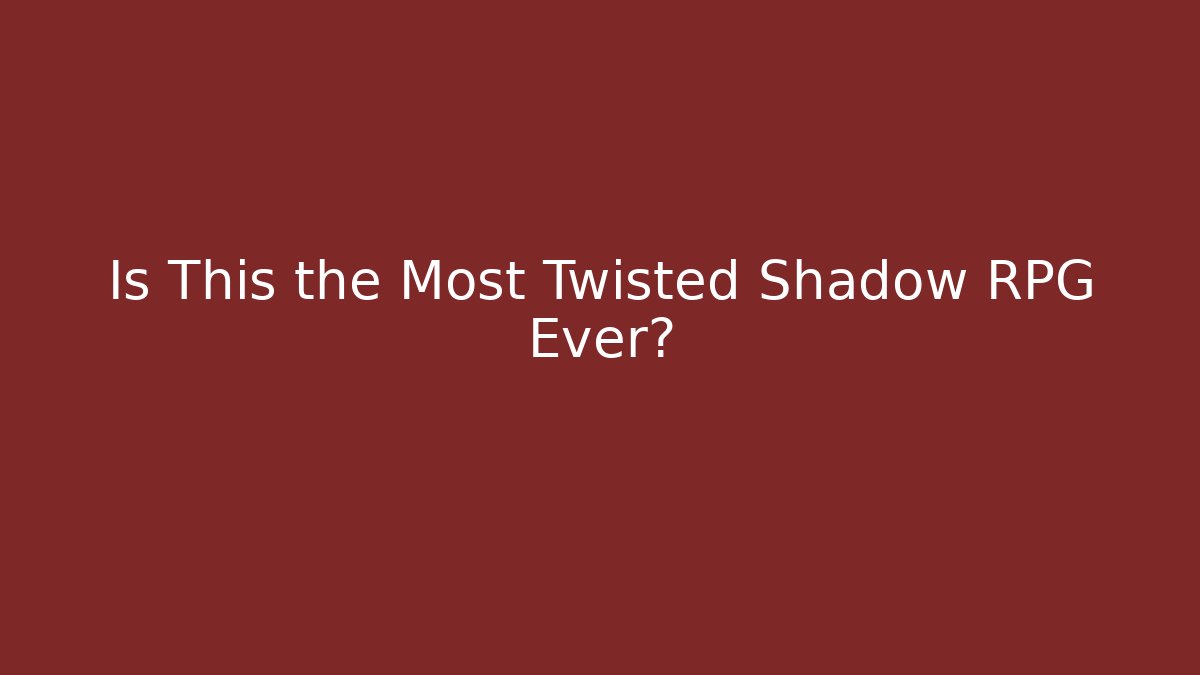 Is This the Most Twisted Shadow RPG Ever?
