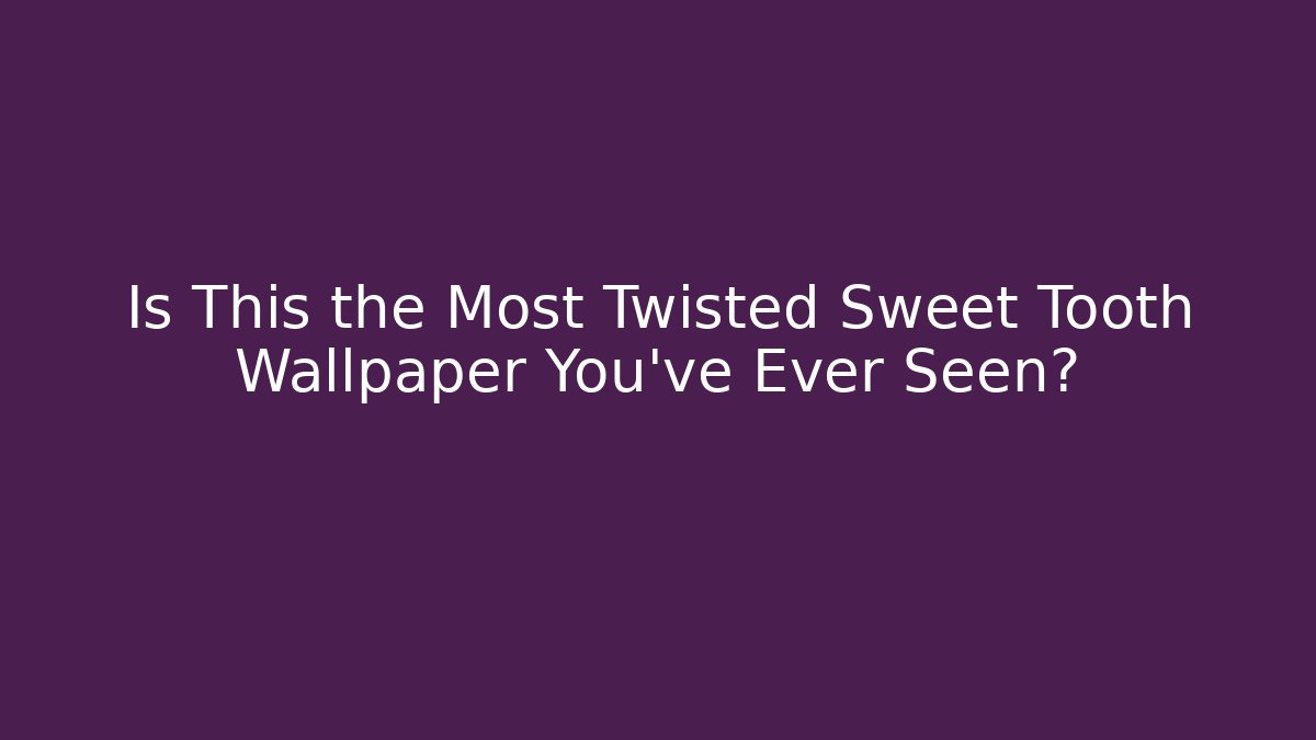 Is This the Most Twisted Sweet Tooth Wallpaper You’ve Ever Seen?