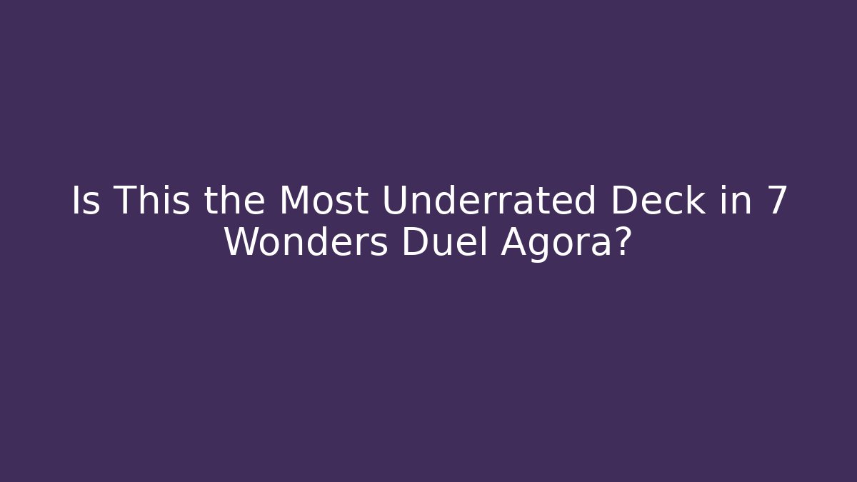Is This the Most Underrated Deck in 7 Wonders Duel Agora?