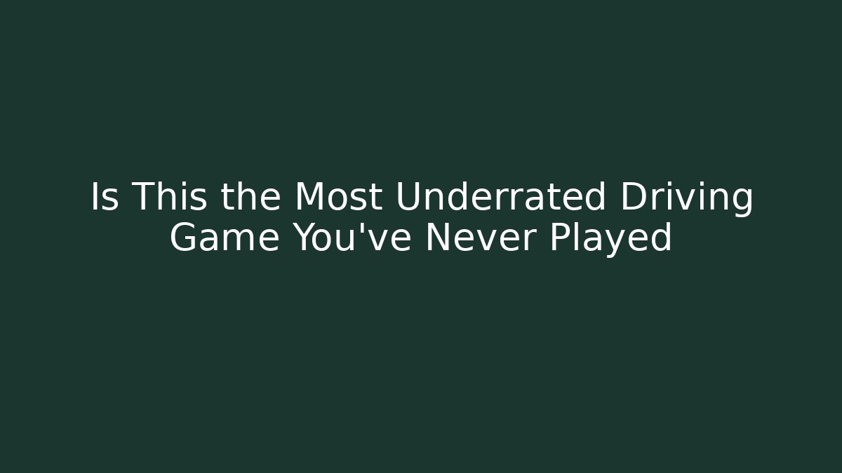 Is This the Most Underrated Driving Game You’ve Never Played