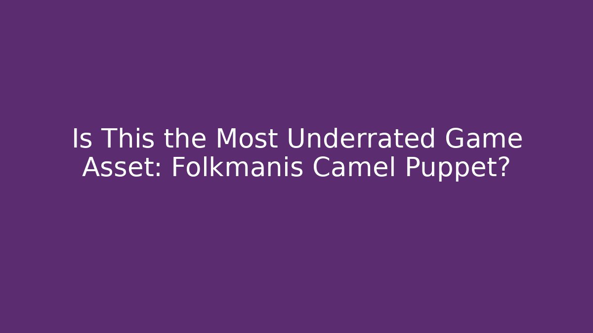 Is This the Most Underrated Game Asset: Folkmanis Camel Puppet?